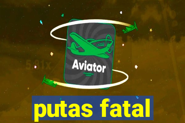 putas fatal